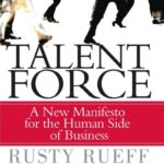 Talent Force - A New Manifesto for The Human Side of Business by Rusty Rueff