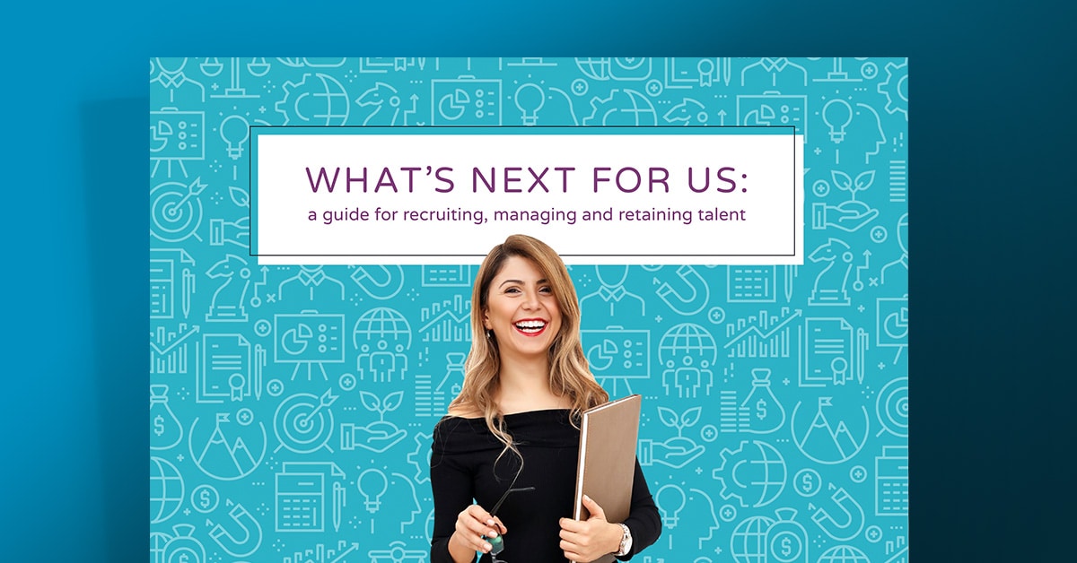 What’s next for us: A guide for recruiting, managing and retaining talent